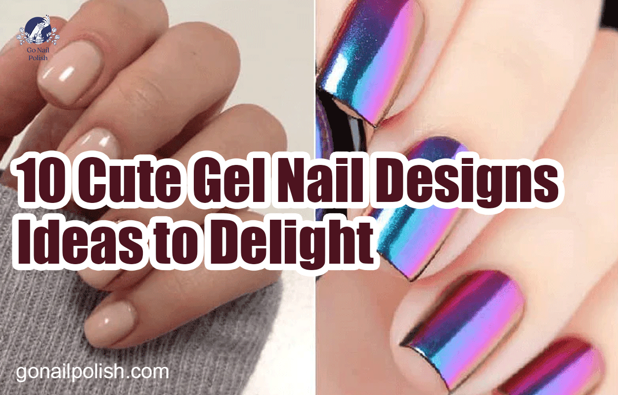 10 Cute Gel Nail Designs Ideas to Delight