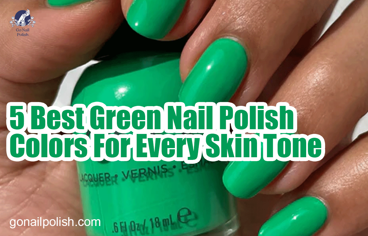 5 Best Green Nail Polish Colors For Every Skin Tone